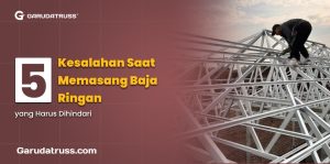 5 Kesalahan Saat Memasang Baja Ringan yang Harus Dihindari