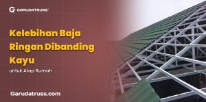 Kelebihan Baja Ringan Dibanding Kayu untuk Atap Rumah