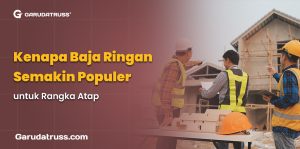 Kenapa Baja Ringan Semakin Populer untuk Rangka Atap