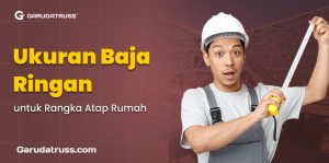 Ukuran Baja Ringan untuk Rangka Atap Rumah