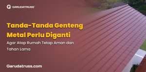 Tanda-Tanda Genteng Metal Perlu Diganti Agar Atap Rumah Tetap Aman dan Tahan Lama
