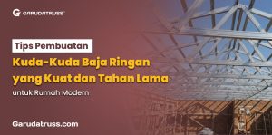 Tips Pembuatan Kuda-Kuda Baja Ringan yang Kuat dan Tahan Lama untuk Rumah Modern