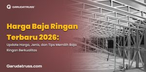 Harga Baja Ringan Terbaru 2026: Update Harga, Jenis, dan Tips Memilih Baja Ringan Berkualitas
