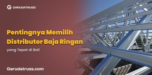 Baja Ringan: Pentingnya Memilih Distributor Baja Ringan yang Tepat di Bali