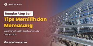 Rangka Atap Bali: Tips Memilih dan Memasang agar Rumah Lebih Kokoh, Aman, dan Tahan Lama