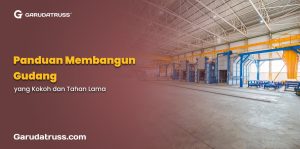 Panduan Membangun Gudang yang Kokoh dan Tahan Lama