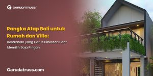 Rangka Atap Bali untuk Rumah dan Villa: Kesalahan yang Harus Dihindari Saat Memilih Baja Ringan